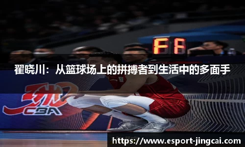 翟晓川：从篮球场上的拼搏者到生活中的多面手